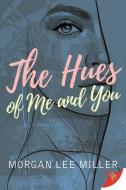 The Hues of Me and You di Morgan Lee Miller edito da BOLD STROKES BOOKS