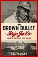 The Brown Bullet: Rajo Jack's Drive to Integrate Auto Racing di Bill Poehler edito da LAWERENCE HILL
