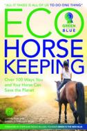 Eco-Horsekeeping: Over 10 Budget-Friendly Ways You and Your Horse Can Save the Planet di Lucinda Dyer edito da TRAFALGAR SQUARE