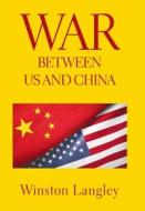WAR BETWEEN US AND CHINA di WINSTON LANGLEY edito da LIGHTNING SOURCE UK LTD