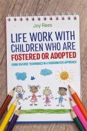 Life Work with Children Who are Fostered or Adopted di Joy Rees edito da Jessica Kingsley Publishers