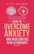 How To Overcome Anxiety & Insecurities In Relationships (2 in 1) di Faye Palmer edito da Devon House Press