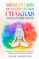 Méditation de guérison  des chakras pour les  débutants di Jean Martin edito da Jean Martin