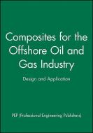 Composites for the Offshore Oil and Gas Industry di PEP (Professional Engineering Publishers) edito da Wiley-Blackwell