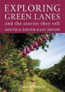 Exploring Green Lanes and the Stories They Tell - South and South-East Devon di Valerie Belsey edito da Green Books