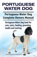 Portuguese Water Dog. Portuguese Water Dog Complete Owners Manual. Portuguese Water Dog book for care, costs, feeding, g di Asia Moore, George Hoppendale edito da LIGHTNING SOURCE INC