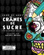 Jour de Mort: Crânes de Sucre: Livre de coloriage anti-stress di Antony Briggs edito da LIGHTNING SOURCE INC
