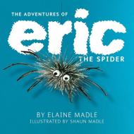 The Adventures of Eric the Spider di Elaine Madle edito da CLINK STREET PUB