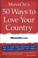 Moveon's 50 Ways to Love Your Country: How to Find Your Political Voice and Become a Catalyst for Change di Moveon Org edito da New World Library