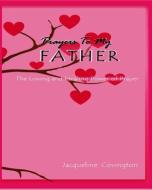 Prayers To My Father: The Loving and Healing Power of Prayer di Jacqueline Covington edito da LIGHTNING SOURCE INC