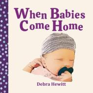 When Babies Come Home di Debra Hewitt edito da Tenacious Woman, LLC