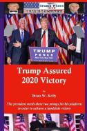 Trump Assured 2020 Victory: The president needs these two prongs for his platform in order to achieve a landslide victory di Brian W. Kelly edito da LETS GO PUBLISH