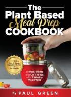The Plant Based Meal Prep Cookbook di Paul Green edito da Adolpho Publishing LLC