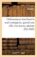 Ordonnances Touchant Le Mal Contagieux, Quand Une Ville s'En Trouve Atteinte di Espelly edito da Hachette Livre - BNF
