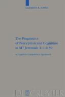 The Pragmatics of Perception and Cognition in MT Jeremiah 1:1-6:30 di Elizabeth Hayes edito da De Gruyter