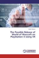 The Possible Release of World of Warcraft on PlayStation 4 Using VR di Moath Aladwan edito da LAP Lambert Academic Publishing