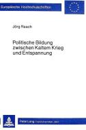 Politische Bildung zwischen Kaltem Krieg und Entspannung di Jörg Raach edito da Lang, Peter GmbH