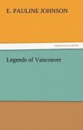 Legends of Vancouver di E. Pauline Johnson edito da TREDITION CLASSICS