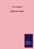 Jakob der Letzte di Peter Rosegger edito da TP Verone Publishing