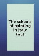 The Schools Of Painting In Italy Part 2 di Charles L Eastlake edito da Book On Demand Ltd.