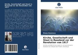 Kirche, Gesellschaft und Staat in Russland vor der Revolution von 1917 di Elena Koroleva edito da Verlag Unser Wissen