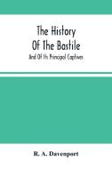 The History Of The Bastile; And Of Its Principal Captives di A. Davenport R. A. Davenport edito da Alpha Editions
