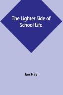 The Lighter Side of School Life di Ian Hay edito da Alpha Editions