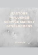 Factors Influence Service Market Development di John Lok edito da Writat