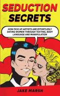 Secrets to Seduce Anyone in 1 Day; The Art Of Seduction And Dark Psychology di Jake Marsh edito da Passive Ventures B.V.
