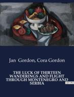 THE LUCK OF THIRTEEN WANDERINGS AND FLIGHT THROUGH MONTENEGRO AND SERBIA di Cora Gordon, Jan Gordon edito da Culturea
