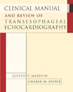 Clinical Manual And Review Of Transesophageal Echocardiography di Joseph Mathew, Chakib Ayoub edito da Mcgraw-hill Education - Europe