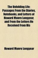 The Unfolding Life di Howard Munro Longyear edito da General Books Llc