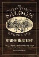 Old-Time Saloon - Not Wet - Not Dry, Just History di George Ade edito da University of Chicago Press