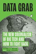 Data Grab: The New Colonialism of Big Tech and How to Fight Back di Nick Couldry, Ulises Mejias edito da UNIV OF CHICAGO PR