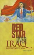 Red Star Over Iraq: Iraqi Communism Before Saddam di Johan Franzen edito da Columbia University Press