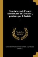 Nonciatures de France; Nonciatures de Clément 7, Publiées Par J. Fraikin: 1 di J. Fraikin edito da WENTWORTH PR