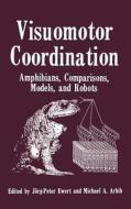 Visuomotor Coordination: Amphibians, Comparisons, Models, and Robots di Jorg Peter Ewert, Michael A. Arbib edito da SPRINGER NATURE