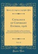 Catalogue of Copyright Entries, 1916, Vol. 13: Part 1, Group 2: Pamphlets, Leaflets, Contributions to Newspapers or Periodicals, Etc.; Lectures, Sermo di Library of Congress Copyright Office edito da Forgotten Books