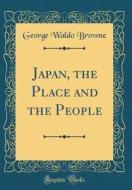 Japan, the Place and the People (Classic Reprint) di George Waldo Browne edito da Forgotten Books