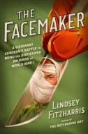 The Facemaker: A Visionary Surgeon's Battle to Mend the Disfigured Soldiers of World War I di Lindsey Fitzharris edito da FARRAR STRAUSS & GIROUX