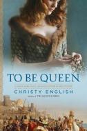 To Be Queen: A Novel of the Early Life of Eleanor of Aquitaine di Christy English edito da NEW AMER LIB