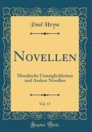 Novellen, Vol. 17: Moralische Unmglichkeiten Und Andere Novellen (Classic Reprint) di Paul Heyse edito da Forgotten Books