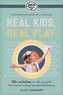 Real Kids, Real Play: 150+ Activities to Do Around the Home Using Household Items di Alice M. Zsembery edito da LIGHTNING SOURCE INC