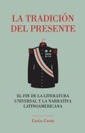 La Tradicion del Presente: El Fin de la Literatura Universal y La Narrativa Latinoamericana di Carlos Cortes, La Pereza Ediciones edito da La Pereza Ediciones