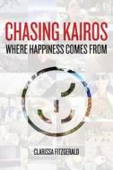 Chasing Kairos: Where Happiness Comes from di Clarissa Fitzgerald edito da CT&L Books