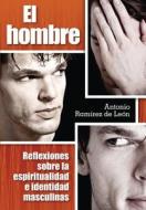 El Hombre: Reflexiones Sobre La Espiritualidad E Identidad Masculinas di Antonio Ramirez De Leon, Antonio De Leon edito da Libros Liguori