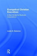 Evangelical Christian Executives di Lewis D. Solomon edito da Taylor & Francis Inc
