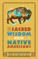 The Sacred Wisdom of the Native Americans di Larry J. Zimmerman edito da CHARTWELL BOOKS