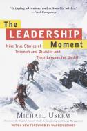 The Leadership Moment: Nine True Stories of Triumph and Disaster and Their Lessons for Us All di Michael Useem edito da CROWN PUB INC