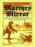 Martyrs Mirror: The Story of Seventeen Centuries of Christian Martyrdom from the Time of Christ to A.D. 1660 di Thieleman J. Van Braght, Thieleman J. Braght edito da Herald Press (VA)